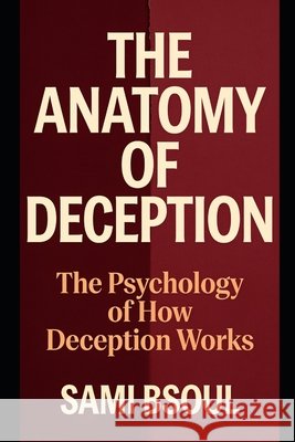 The Anatomy of Deception: The Psychology of How Deception Works Bsoul, Sami 9798194409617 Independently Published - książka