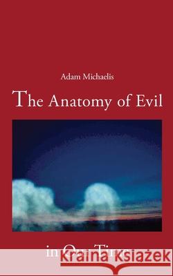 The Anatomy of Evil in Our Time Adam Michaelis 9788776910297 Books on Demand - książka