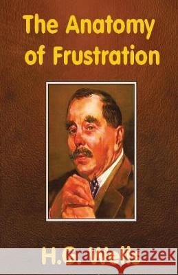 The Anatomy of Frustration Wells H.G Wells 9789390354085 Repro Books Limited - książka
