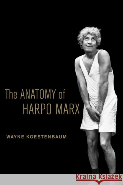 The Anatomy of Harpo Marx Wayne Koestenbaum 9780520269002 University Press Group Ltd - książka