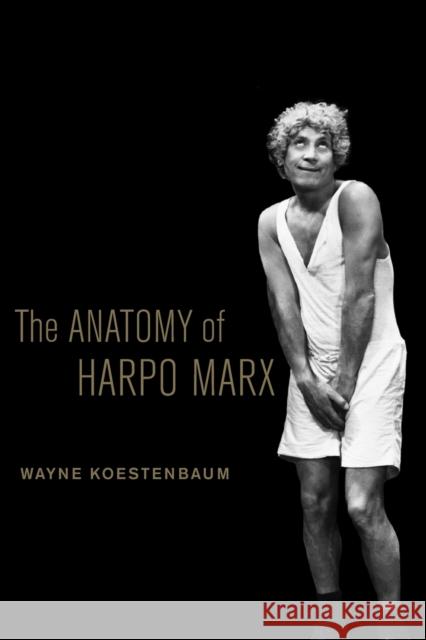 The Anatomy of Harpo Marx Wayne Koestenbaum 9780520269019 UNIVERSITY OF CALIFORNIA PRESS - książka