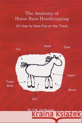 The Anatomy of Horse Race Handicapping Or How to Have Fun at the Track J M Chodkowski 9781105683336 Lulu.com - książka