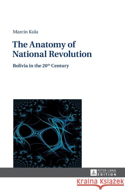 The Anatomy of National Revolution: Bolivia in the 20th Century Zagórski-Ostoja, Jan 9783631653234 Peter Lang AG - książka