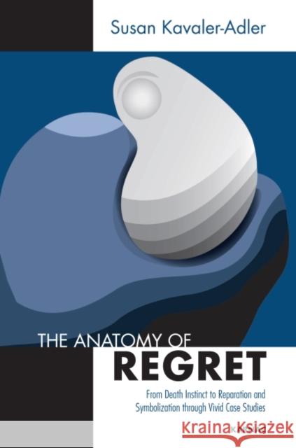 The Anatomy of Regret : From Death Instinct to Reparation and Symbolization through Vivid Clinical Cases Susan Kavaler Adler 9781780491172  - książka