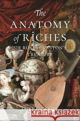 The Anatomy of Riches: Sir Robert Paston's Treasure Spike Bucklow 9781780239798 Reaktion Books - książka