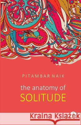 The Anatomy of Solitude Pitambar Naik 9789387883680 Hawakal Publishers - książka