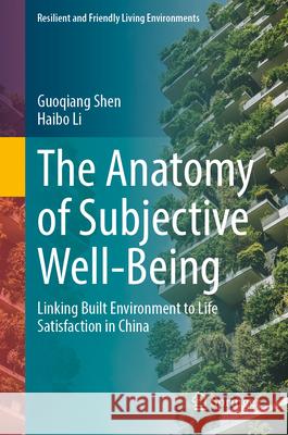The Anatomy of Subjective Well-Being: Linking Built Environment to Life Satisfaction in China Guoqiang Shen Haibo Li 9789819549368 Springer - książka