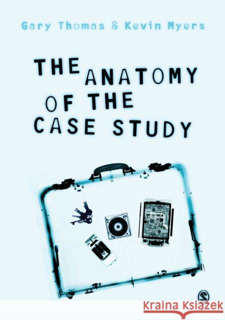 The Anatomy of the Case Study Gary Thomas Kevin Myers 9781446248645 Sage Publications Ltd - książka