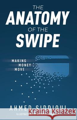 The Anatomy of the Swipe: Making Money Move Ahmed Siddiqui, Nicholas Straight 9781641374477 New Degree Press - książka
