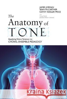 The Anatomy of Tone: Applying Voice Science to Choral Ensemble Pedagogy James Jordan, Kathy Kessler Price, Sean McCarther 9781622772414 GIA Publications - książka