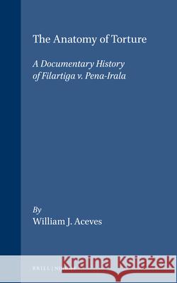 The Anatomy of Torture: A Documentary History of Filartiga V. Pena-Irala William J. Aceves 9781571053527 Martinus Nijhoff Publishers / Brill Academic - książka