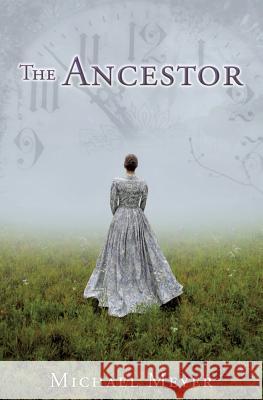 The Ancestor: A Journey In Time Reveals A Family Mystery Michael Meyer 9781545628140 Xulon Press - książka