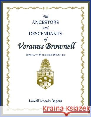 The Ancestors and Descendants of Veranus Brownell, Itinerant Methodist Preacher Lowell Rogers 9780788430558 Heritage Books - książka