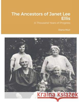 The Ancestors of Janet Lee Ellis: A Thousand Years of Progress Diana Muir 9781304545398 Lulu.com - książka