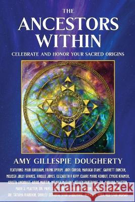 The Ancestors Within: Celebrate and Honor Your Sacred Origins Amy Gillespie Dougherty   9781954047723 Brave Healer Productions - książka