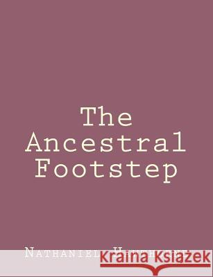 The Ancestral Footstep Nathaniel Hawthorne 9781494460303 Createspace - książka