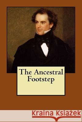 The Ancestral Footstep Nathaniel Hawthorne Tao Editorial 9781548199098 Createspace Independent Publishing Platform - książka