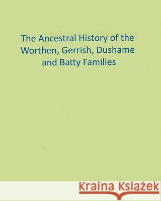 The Ancestral History of the Worthen, Gerrish, Dushame and Batty Families Ronald W. Collins 9781979920834 Createspace Independent Publishing Platform - książka