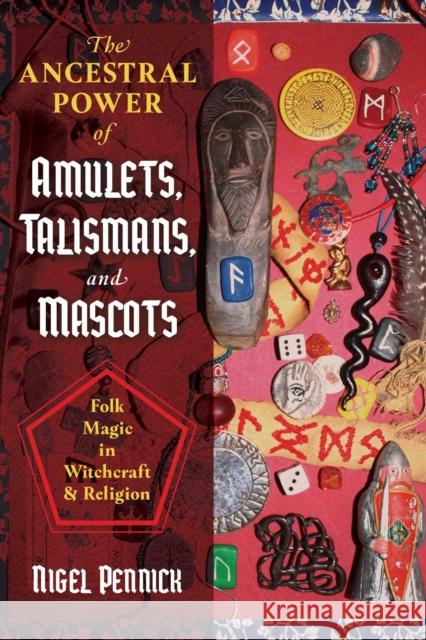 The Ancestral Power of Amulets, Talismans, and Mascots: Folk Magic in Witchcraft and Religion Nigel Pennick 9781644112205 Inner Traditions Bear and Company - książka