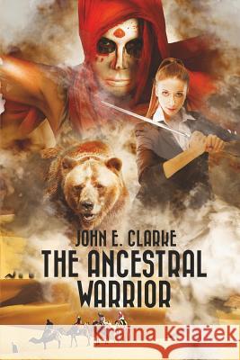 The Ancestral Warrior: A Fantasy Adventure Quest with a Girl, a Magical Bear and a Mysterious Djinn John E. Clarke 9781517705114 Createspace - książka