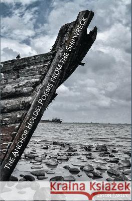 The Anchor Holds: Poems from the Shipwreck Jason Farley 9780999805053 Jovial Press - książka