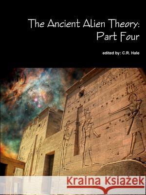 The Ancient Alien Theory: Part Four C. R. Hale 9781387883257 Lulu.com - książka
