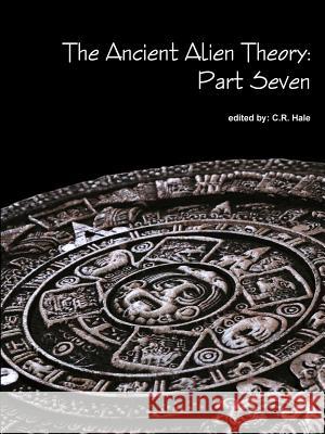 The Ancient Alien Theory: Part Seven C. R. Hale 9781387883318 Lulu.com - książka