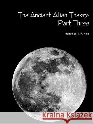 The Ancient Alien Theory: Part Three C. R. Hale 9781387883233 Lulu.com - książka