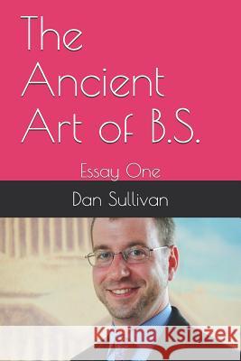 The Ancient Art of B.S.: Essay One Dan Sullivan 9781731538307 Independently Published - książka