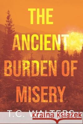 The Ancient Burden of Misery T. C. Walters 9781737359609 Cortland House - książka