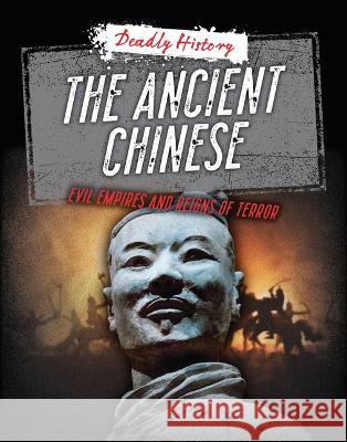 The Ancient Chinese: Evil Empires and Reigns of Terror Louise A. Spilsbury Sarah Eason 9781915153678 Cheriton Children's Books - książka