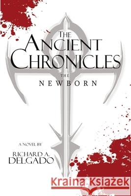 The Ancient Chronicles: The Newborn Richard a. Delgado 9781483483924 Lulu Publishing Services - książka