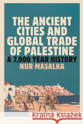 The Ancient Cities and Global Trade of Palestine Nur (SOAS, University of London, UK) Masalha 9780755659708 Bloomsbury Publishing PLC - książka