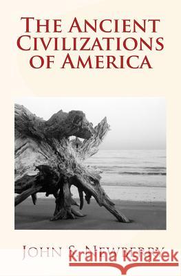 The Ancient Civilizations of America Pr John S. Newberry 9781523975778 Createspace Independent Publishing Platform - książka