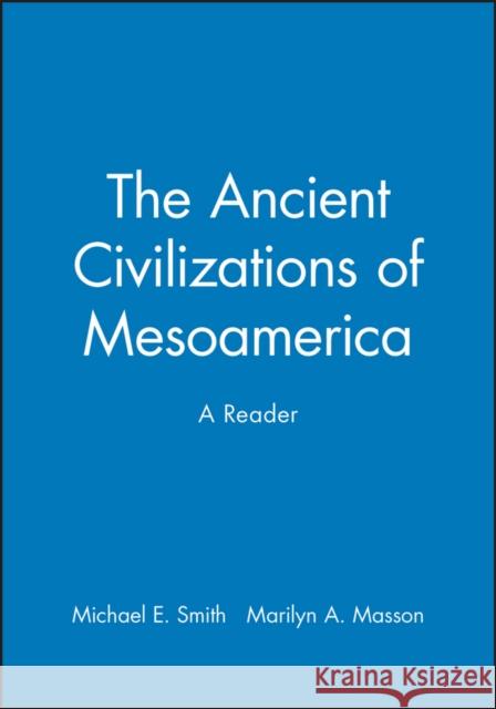 The Ancient Civilizations of Mesoamerica: A Reader Smith, Michael E. 9780631211167 Blackwell Publishers - książka
