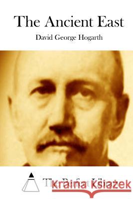 The Ancient East David George Hogarth The Perfect Library 9781511928465 Createspace - książka