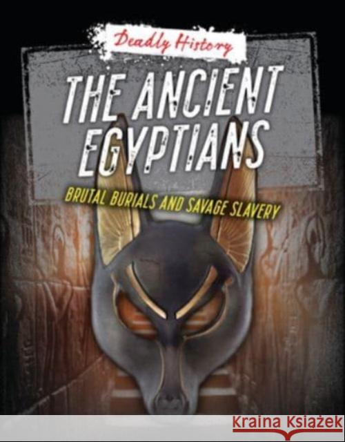 The Ancient Egyptians: Brutal Burials and Savage Slavery Louise A. Spilsbury Sarah Eason 9781915761262 Cheriton Children's Books - książka