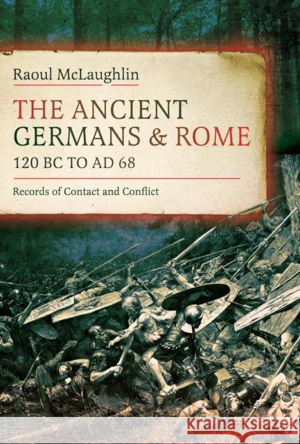 The Ancient Germans and Rome, 120 BC to AD68: Records of Contact and Conflict Raoul McLaughlin 9781036132910 Pen & Sword Books Ltd - książka