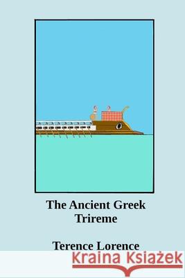 The Ancient Greek Trireme: A New Analysis Terence Lorence 9781387979073 Lulu.com - książka