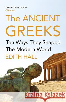 The Ancient Greeks: Ten Ways They Shaped the Modern World Edith Hall 9780099583646 Vintage Publishing - książka