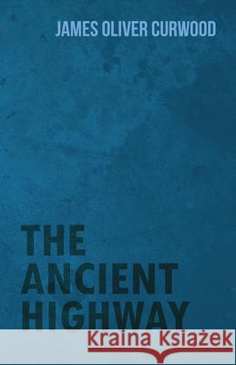 The Ancient Highway James Oliver Curwood 9781473325784 Read Books - książka