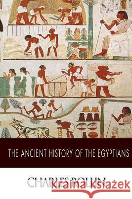 The Ancient History of the Egyptians Charles Rollin 9781502884640 Createspace - książka