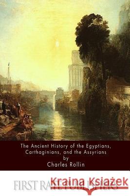 The Ancient History Of The Egyptians, Carthaginians, and the Assyrians Rollin, Charles 9781511562911 Createspace - książka