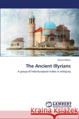 The Ancient Illyrians Yildirim, Kemal 9786202668552 LAP Lambert Academic Publishing - książka