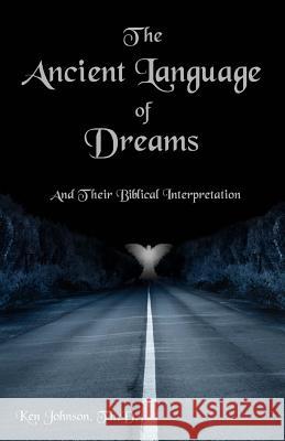 The Ancient Language of Dreams: And Their Biblical Interpretation Ken Johnso 9781517307967 Createspace - książka