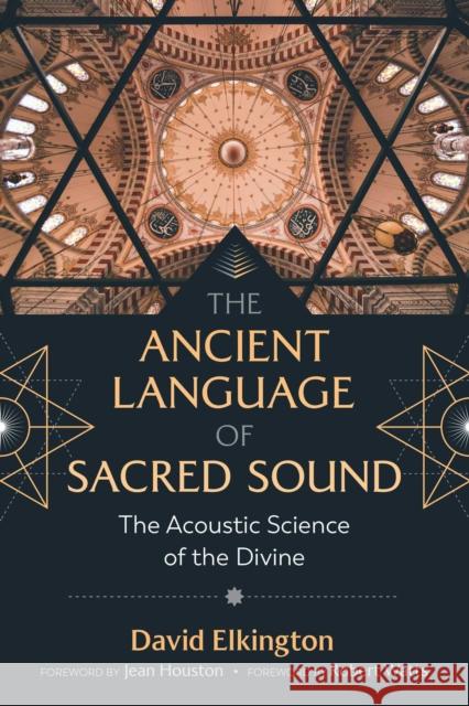 The Ancient Language of Sacred Sound: The Acoustic Science of the Divine David Elkington, Jean Houston, Ph.D., Robert Watts 9781644111659 Inner Traditions Bear and Company - książka