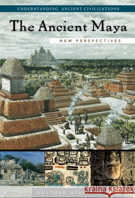The Ancient Maya: New Perspectives McKillop, Heather 9781576076965 ABC-CLIO Ltd - książka