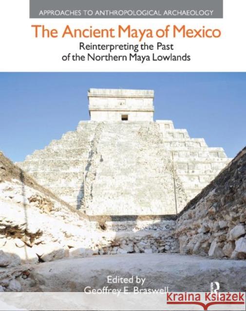 The Ancient Maya of Mexico: Reinterpreting the Past of the Northern Maya Lowlands Braswell, Geoffrey E. 9781908049315 Equinox Publishing (Indonesia) - książka