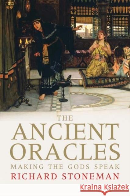 The Ancient Oracles: Making the Gods Speak Stoneman, Richard 9780300140422  - książka