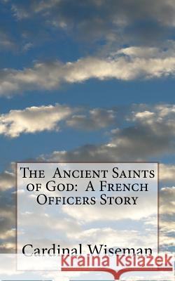 The Ancient Saints of God: A French Officers Story Cardinal Wiseman 9781541103351 Createspace Independent Publishing Platform - książka